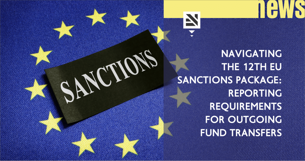 Navigating the 12th EU Sanctions Package: Reporting Requirements for Outgoing Fund Transfers